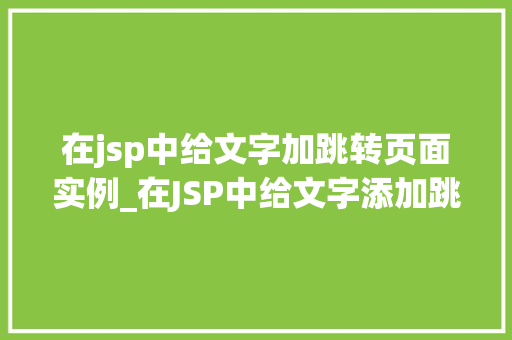 在jsp中给文字加跳转页面实例_在JSP中给文字添加跳转页面实例详解 第1张 在jsp中给文字加跳转页面实例_在JSP中给文字添加跳转页面实例详解 第1张