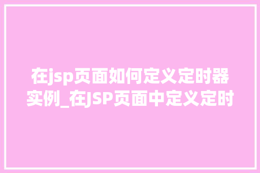 在jsp页面如何定义定时器实例_在JSP页面中定义定时器实例详细教程与实例分析
