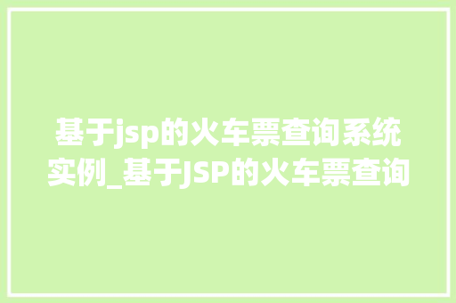 基于jsp的火车票查询系统实例_基于JSP的火车票查询系统实例设计与实现详解