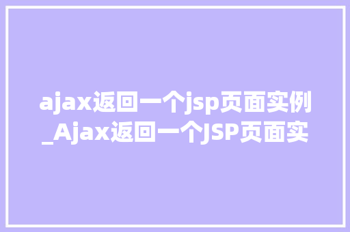 ajax返回一个jsp页面实例_Ajax返回一个JSP页面实例从零开始打造动态网页
