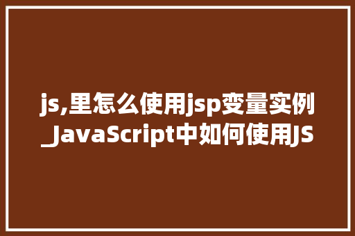 js,里怎么使用jsp变量实例_JavaScript中如何使用JSP变量实例详解