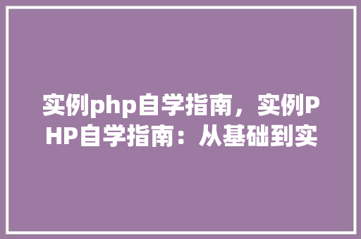 实例php自学指南，实例PHP自学指南：从基础到实战  第1张