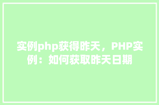 实例php获得昨天，PHP实例：如何获取昨天日期