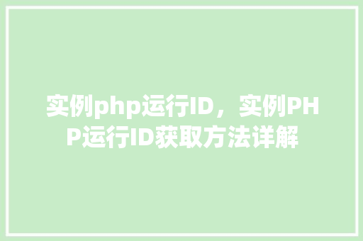实例php运行ID,实例PHP运行ID获取方法详解 第1张 实例php运行ID,实例PHP运行ID获取方法详解 第1张
