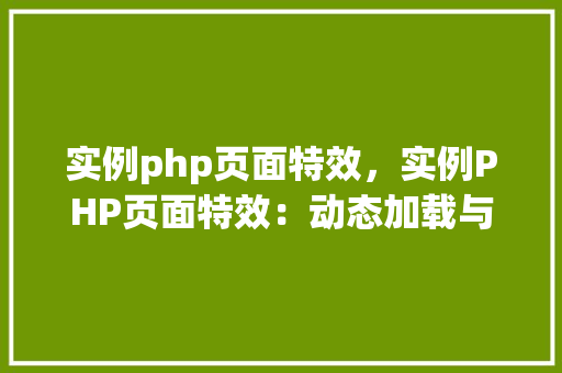 实例php页面特效，实例PHP页面特效：动态加载与交互效果展示