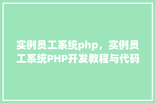 实例员工系统php，实例员工系统PHP开发教程与代码实例