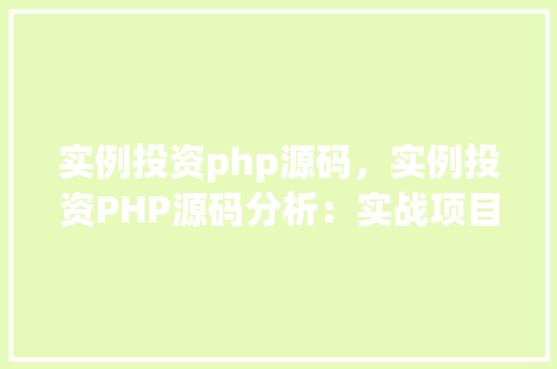 实例投资php源码，实例投资PHP源码分析：实战项目介绍