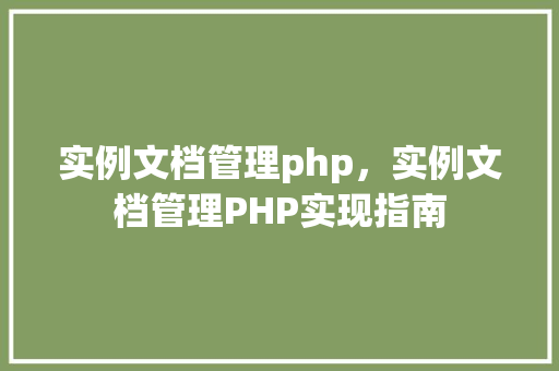 实例文档管理php,实例文档管理PHP实现指南