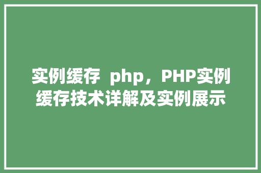 实例缓存 php,PHP实例缓存技术详解及实例展示