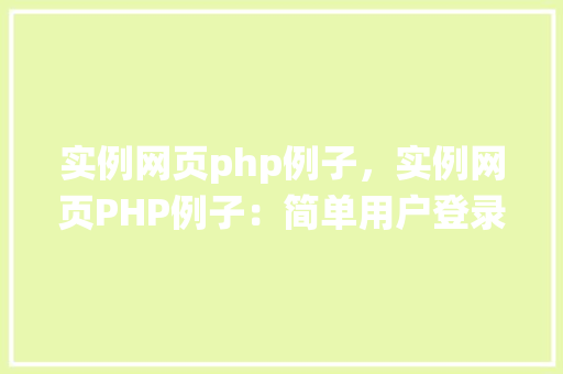 实例网页php例子，实例网页PHP例子：简单用户登录系统