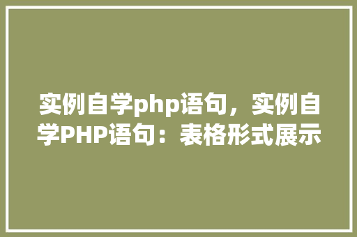 实例自学php语句，实例自学PHP语句：表格形式展示常见语句应用