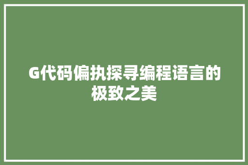 G代码偏执探寻编程语言的极致之美