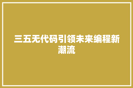 三五无代码引领未来编程新潮流