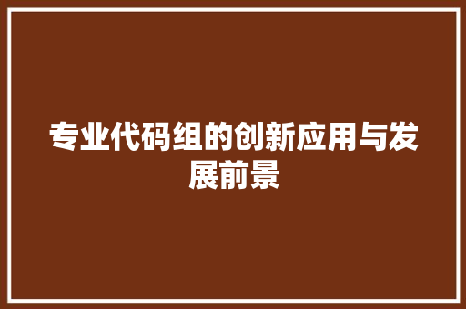 专业代码组的创新应用与发展前景