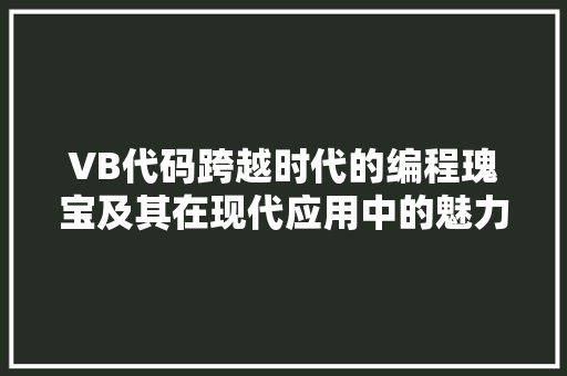 VB代码跨越时代的编程瑰宝及其在现代应用中的魅力