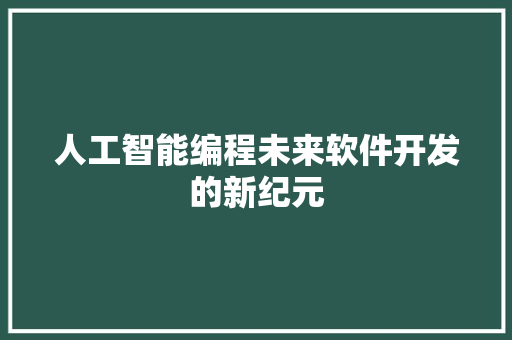 人工智能编程未来软件开发的新纪元
