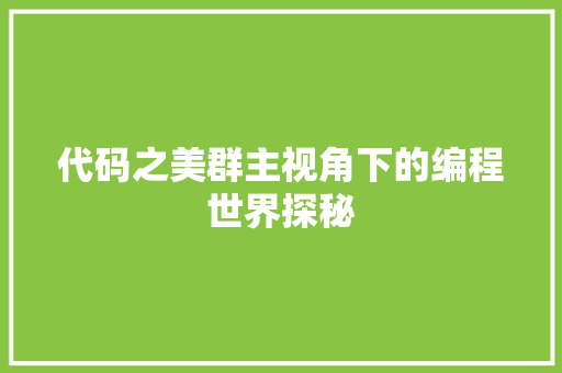 代码之美群主视角下的编程世界探秘