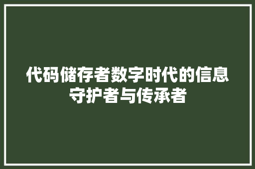 代码储存者数字时代的信息守护者与传承者  第1张