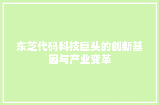 东芝代码科技巨头的创新基因与产业变革