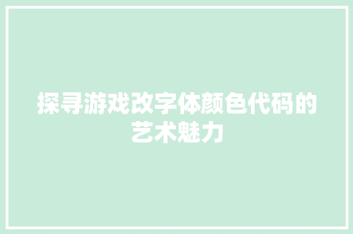 探寻游戏改字体颜色代码的艺术魅力