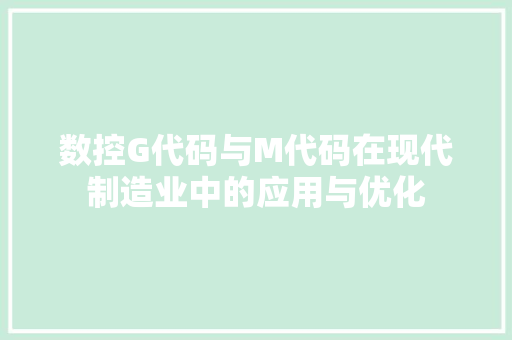 数控G代码与M代码在现代制造业中的应用与优化