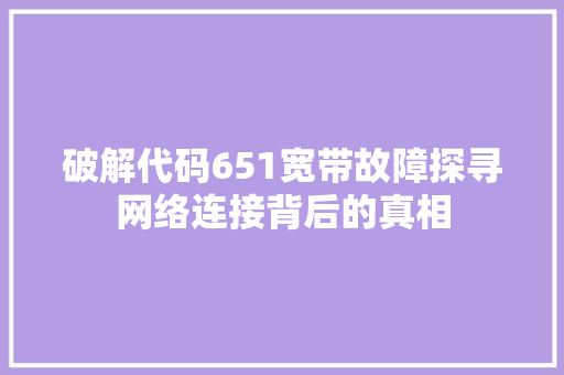 破解代码651宽带故障探寻网络连接背后的真相