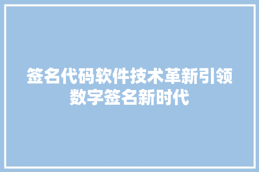 签名代码软件技术革新引领数字签名新时代