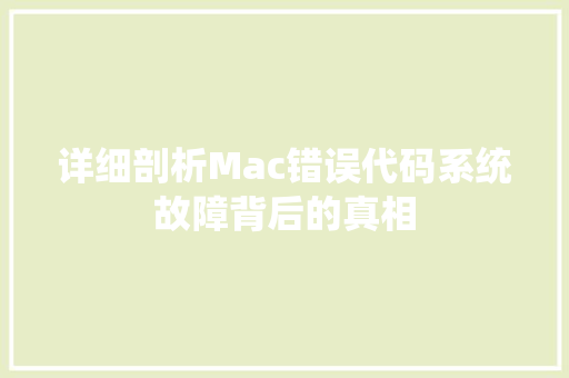 详细剖析Mac错误代码系统故障背后的真相