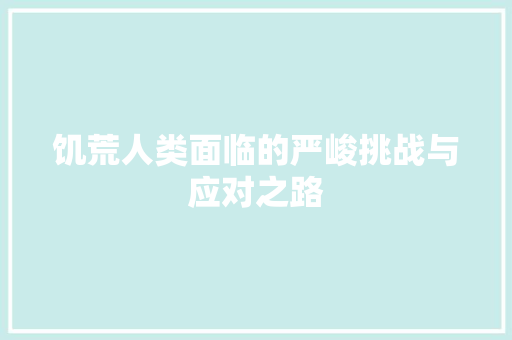 饥荒人类面临的严峻挑战与应对之路