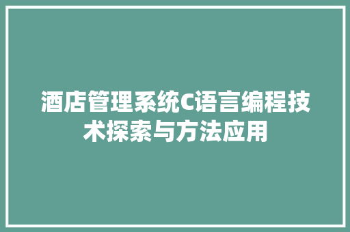 酒店管理系统C语言编程技术探索与方法应用