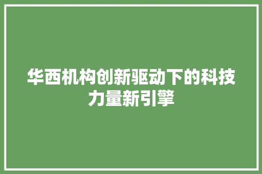 华西机构创新驱动下的科技力量新引擎