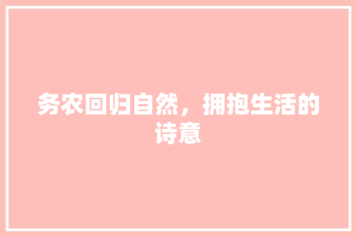 务农回归自然，拥抱生活的诗意  第1张