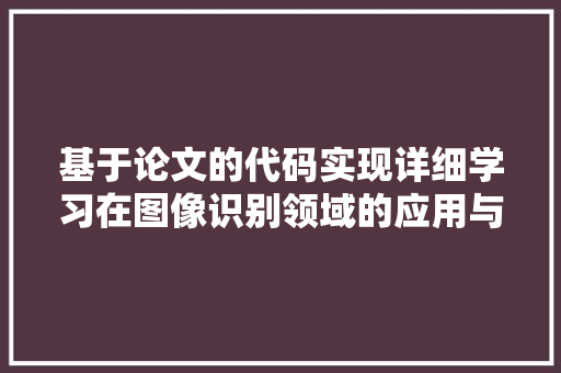 基于论文的代码实现详细学习在图像识别领域的应用与探索