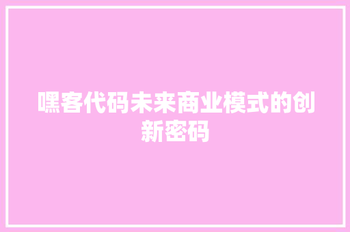 嘿客代码未来商业模式的创新密码