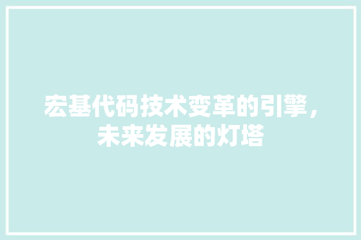 宏基代码技术变革的引擎，未来发展的灯塔