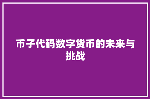 币子代码数字货币的未来与挑战  第1张