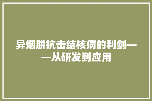 异烟肼抗击结核病的利剑——从研发到应用