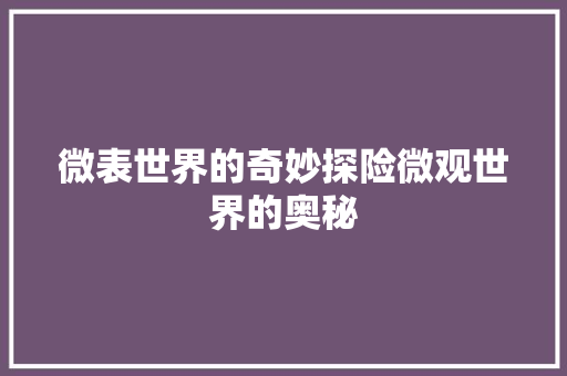 微表世界的奇妙探险微观世界的奥秘