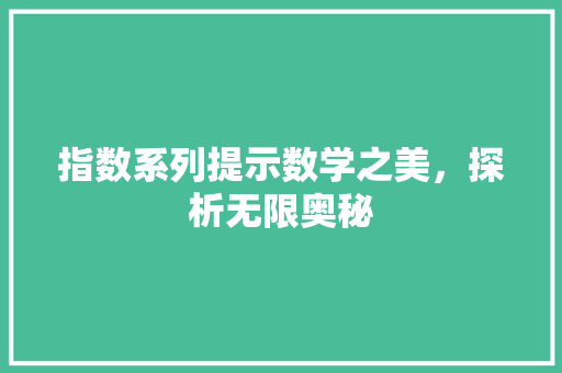 指数系列提示数学之美，探析无限奥秘  第1张