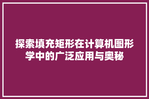 探索填充矩形在计算机图形学中的广泛应用与奥秘