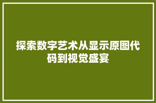探索数字艺术从显示原图代码到视觉盛宴