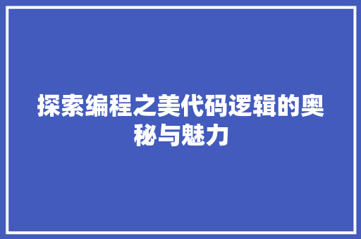 探索编程之美代码逻辑的奥秘与魅力