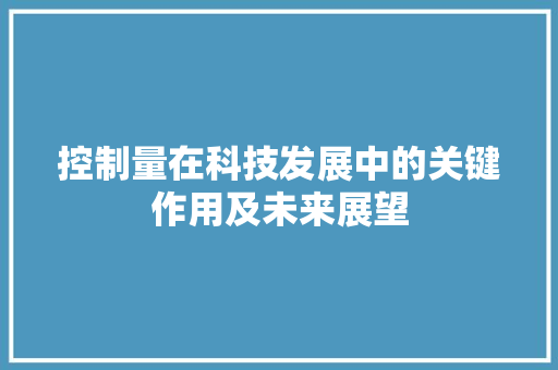 控制量在科技发展中的关键作用及未来展望