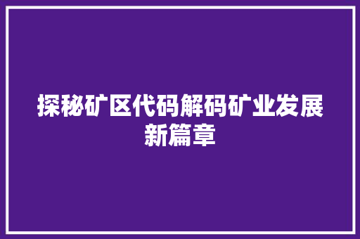 探秘矿区代码解码矿业发展新篇章