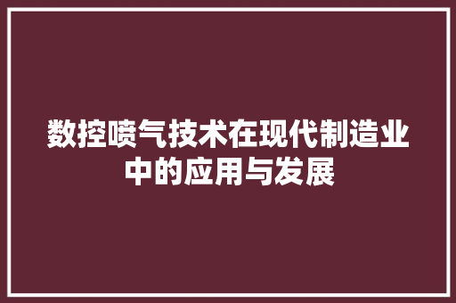 数控喷气技术在现代制造业中的应用与发展