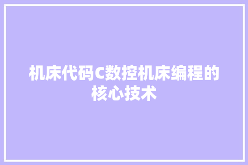 机床代码C数控机床编程的核心技术