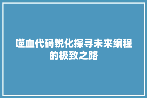噬血代码锐化探寻未来编程的极致之路