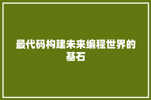 最代码构建未来编程世界的基石