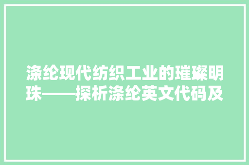 涤纶现代纺织工业的璀璨明珠——探析涤纶英文代码及其应用