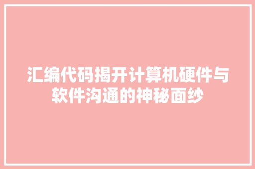汇编代码揭开计算机硬件与软件沟通的神秘面纱